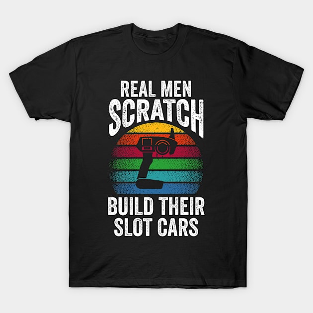 Slot Car Racing Retro Real Men Scratch Build Their Slot Cars T-Shirt by swissles